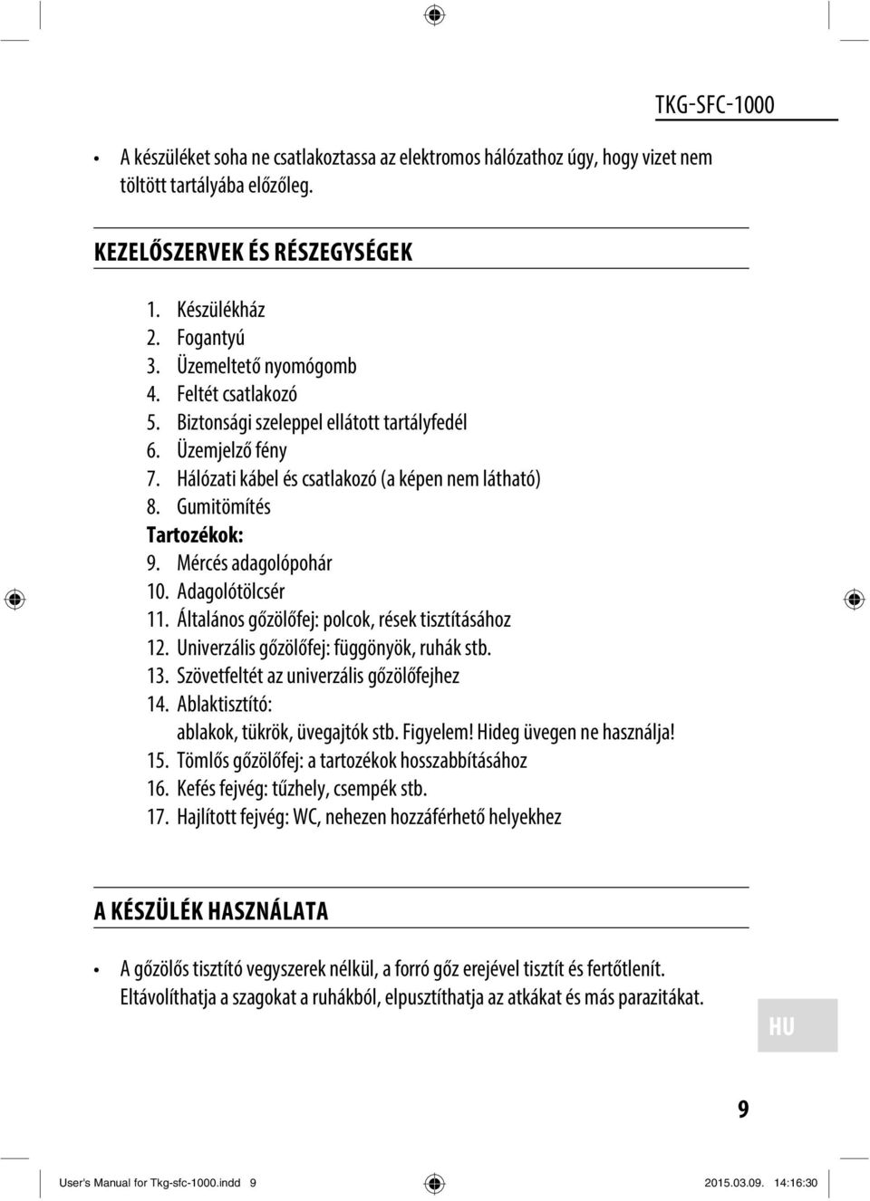 Adagolótölcsér 11. Általános gőzölőfej: polcok, rések tisztításához 12. Univerzális gőzölőfej: függönyök, ruhák stb. 13. Szövetfeltét az univerzális gőzölőfejhez 14.