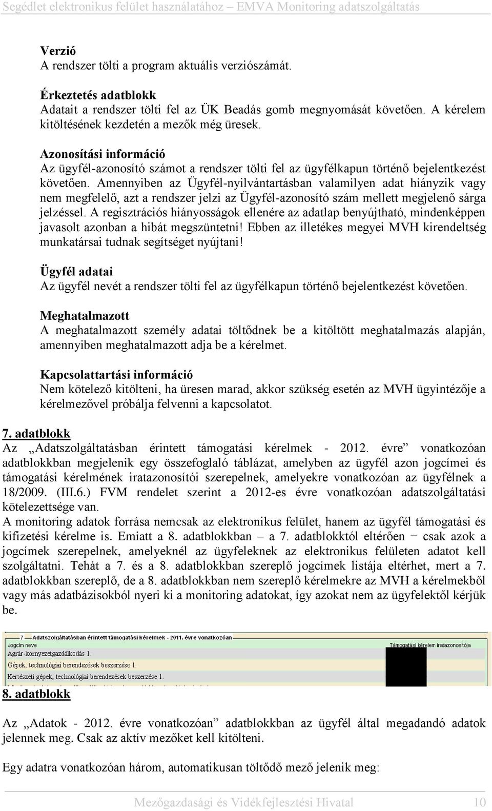 Amennyiben az Ügyfél-nyilvántartásban valamilyen adat hiányzik vagy nem megfelelő, azt a rendszer jelzi az Ügyfél-azonosító szám mellett megjelenő sárga jelzéssel.