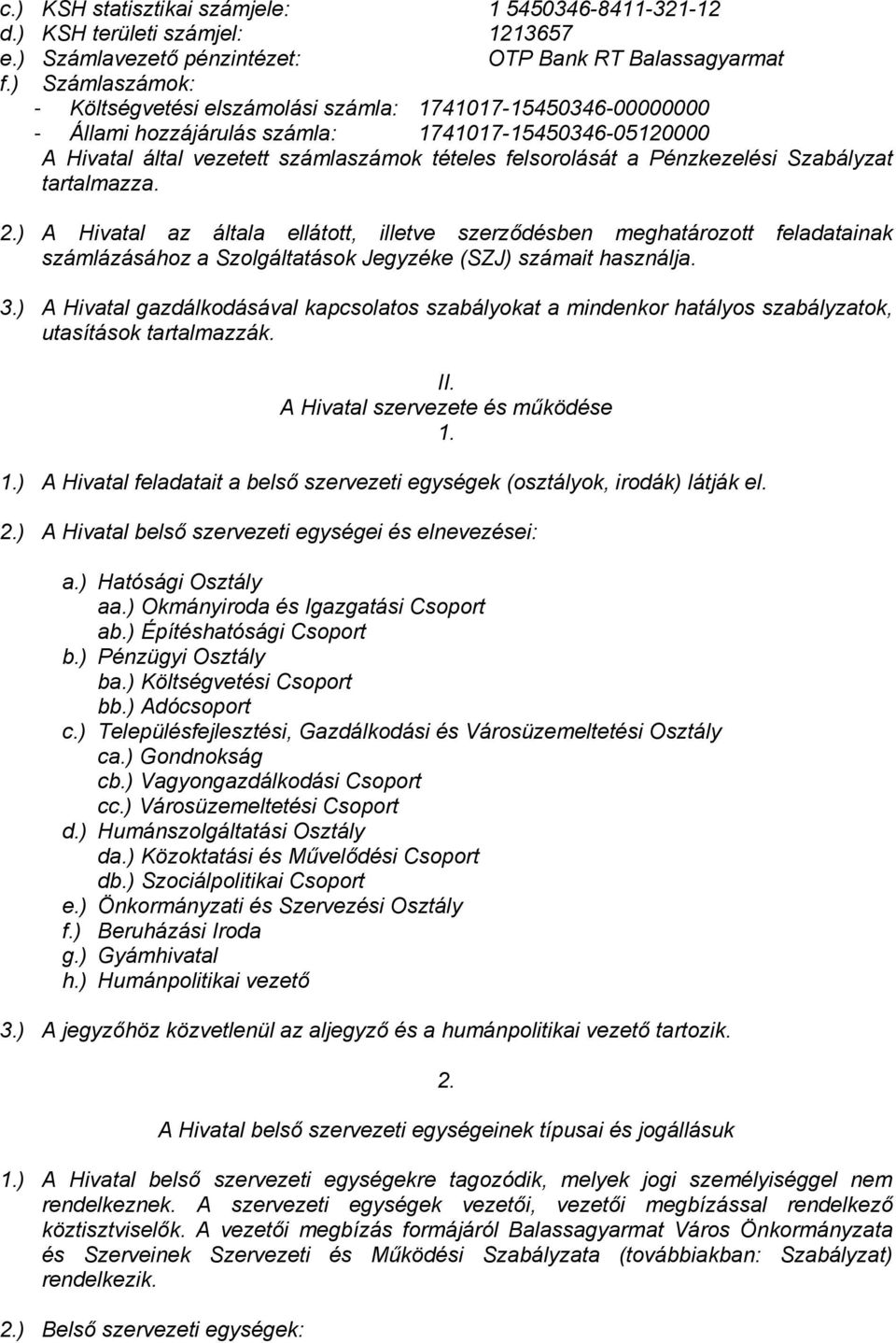 Pénzkezelési Szabályzat tartalmazza. 2.) A Hivatal az általa ellátott, illetve szerződésben meghatározott feladatainak számlázásához a Szolgáltatások Jegyzéke (SZJ) számait használja. 3.