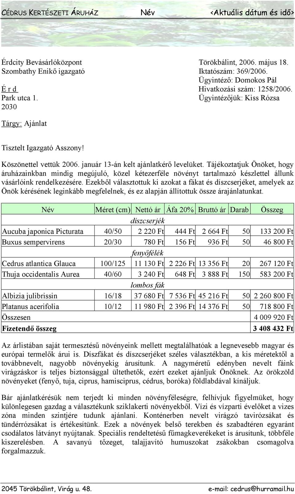 január 13-án kelt ajánlatkérő levelüket. Tájékoztatjuk Önöket, hogy áruházainkban mindig megújuló, közel kétezerféle növényt tartalmazó készlettel állunk vásárlóink rendelkezésére.