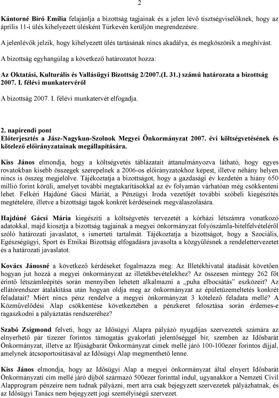 félévi munkatervéről A bizottság 2007. I. félévi munkatervét elfogadja. 2. napirendi pont Előterjesztés a Jász-Nagykun-Szolnok Megyei Önkormányzat 2007.