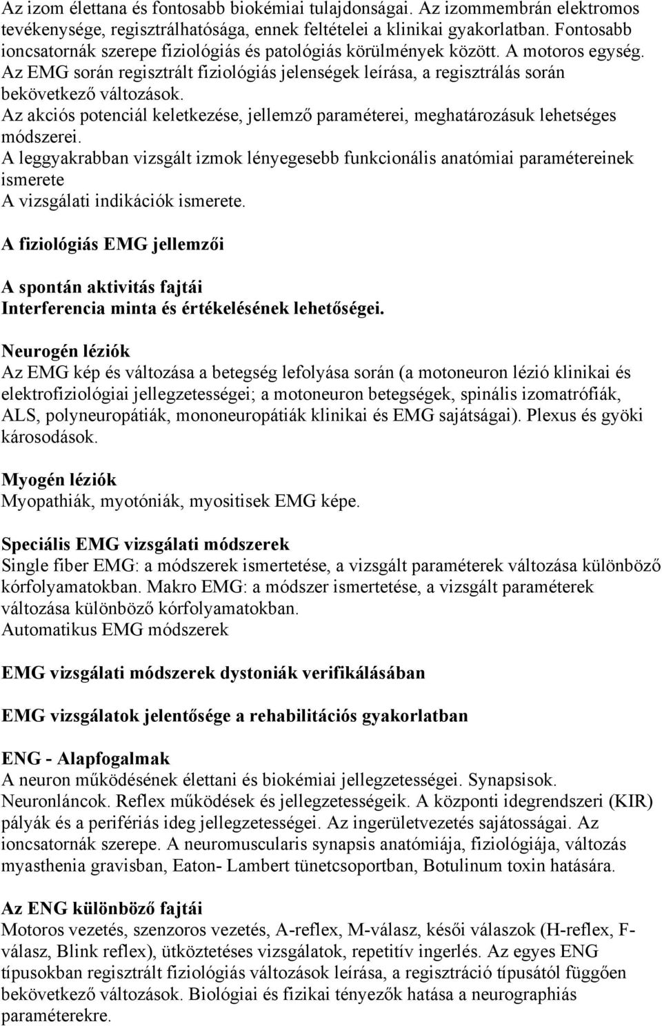 Az akciós potenciál keletkezése, jellemző paraméterei, meghatározásuk lehetséges módszerei.