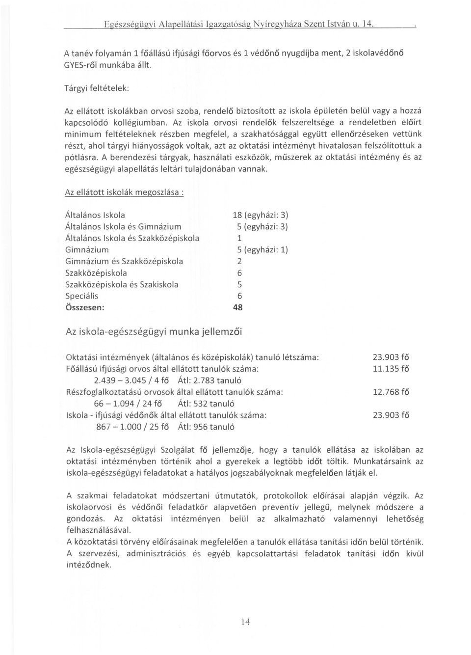 Az iskola orvosi rendelők felszereltsége a rendeletben előírt minimum feltételeknek részben megfelel, a szakhatósággal együtt ellenőrzéseken vettünk részt, ahol tárgyi hiányosságok voltak, azt az