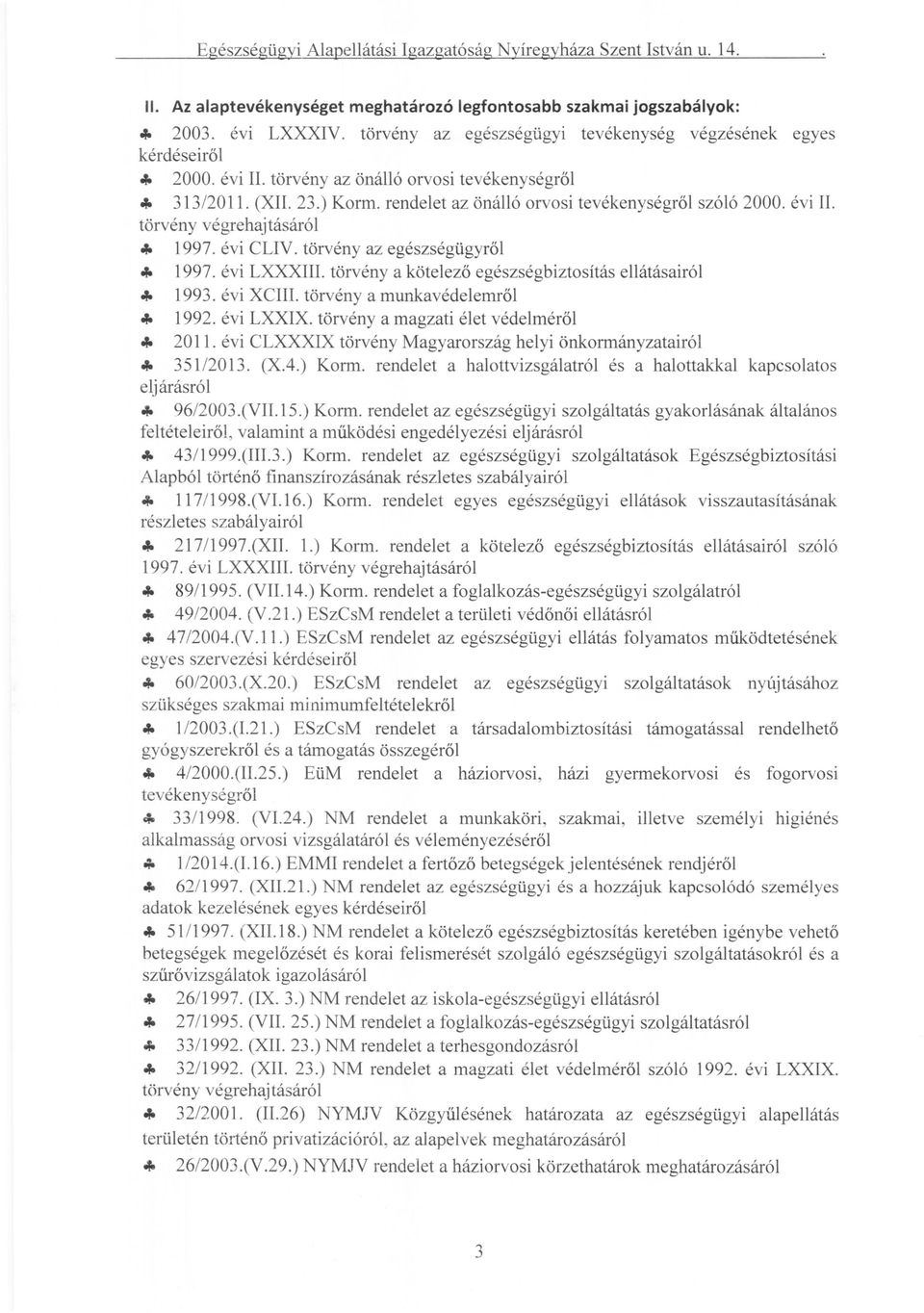 .. 1997. évi LXXXIII. törvény a kötelező egészségbiztosítás ellátásairól... 1993. évi XCIII. törvény a munkavédelemről... 1992. évi LXXIX. törvény a magzati élet védelméről... 2011.