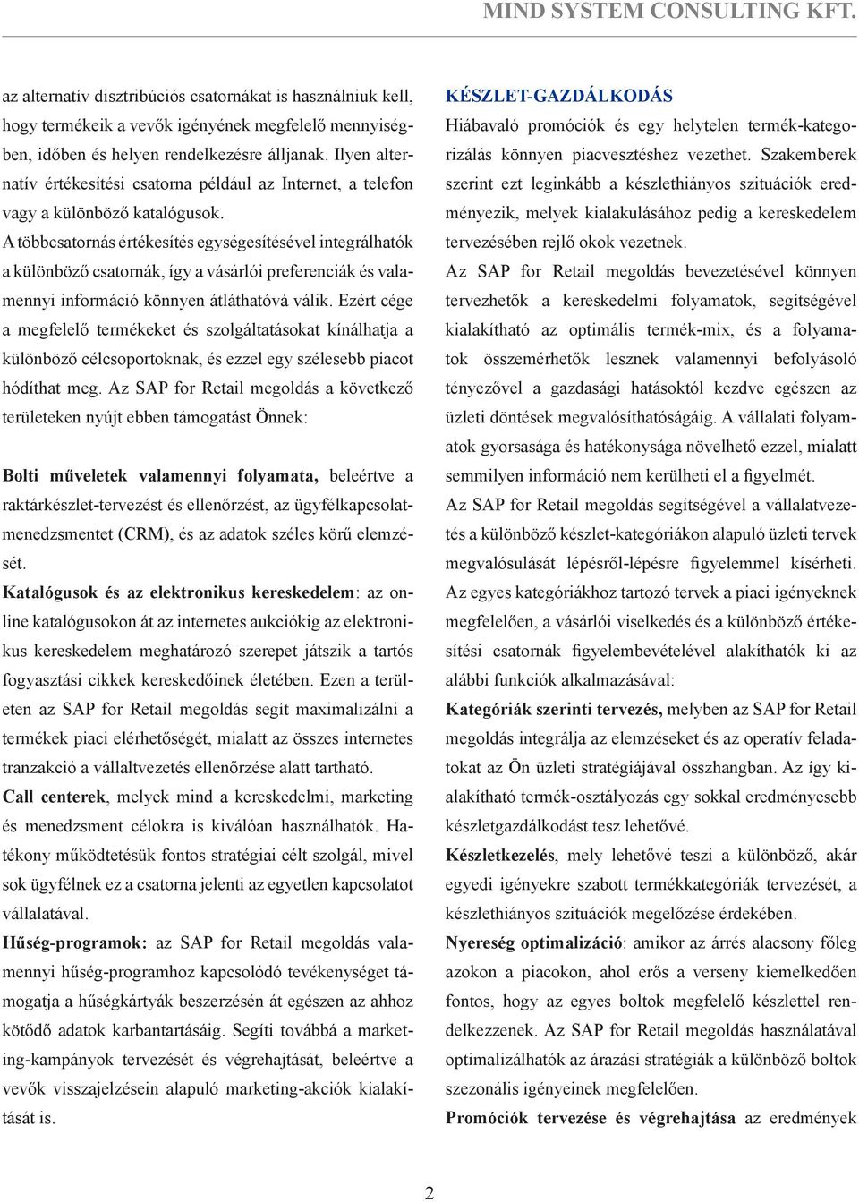 A többcsatornás értékesítés egységesítésével integrálhatók a különböző csatornák, így a vásárlói preferenciák és valamennyi információ könnyen átláthatóvá válik.