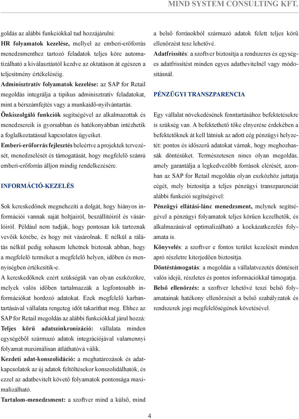 Önkiszolgáló funkciók segítségével az alkalmazottak és menedzsereik is gyorsabban és hatékonyabban intézhetik a foglalkoztatással kapcsolatos ügyeiket.