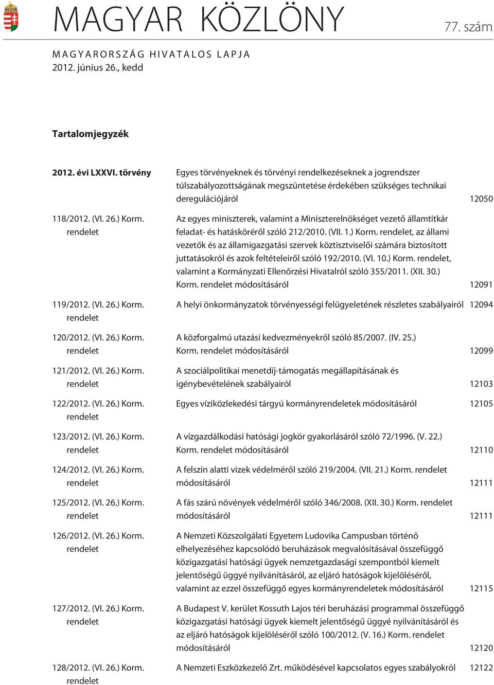 rendelet 119/2012. (VI. 26.) Korm. rendelet 120/2012. (VI. 26.) Korm. rendelet 121/2012. (VI. 26.) Korm. rendelet 122/2012. (VI. 26.) Korm. rendelet 123/2012. (VI. 26.) Korm. rendelet 124/2012. (VI. 26.) Korm. rendelet 125/2012.