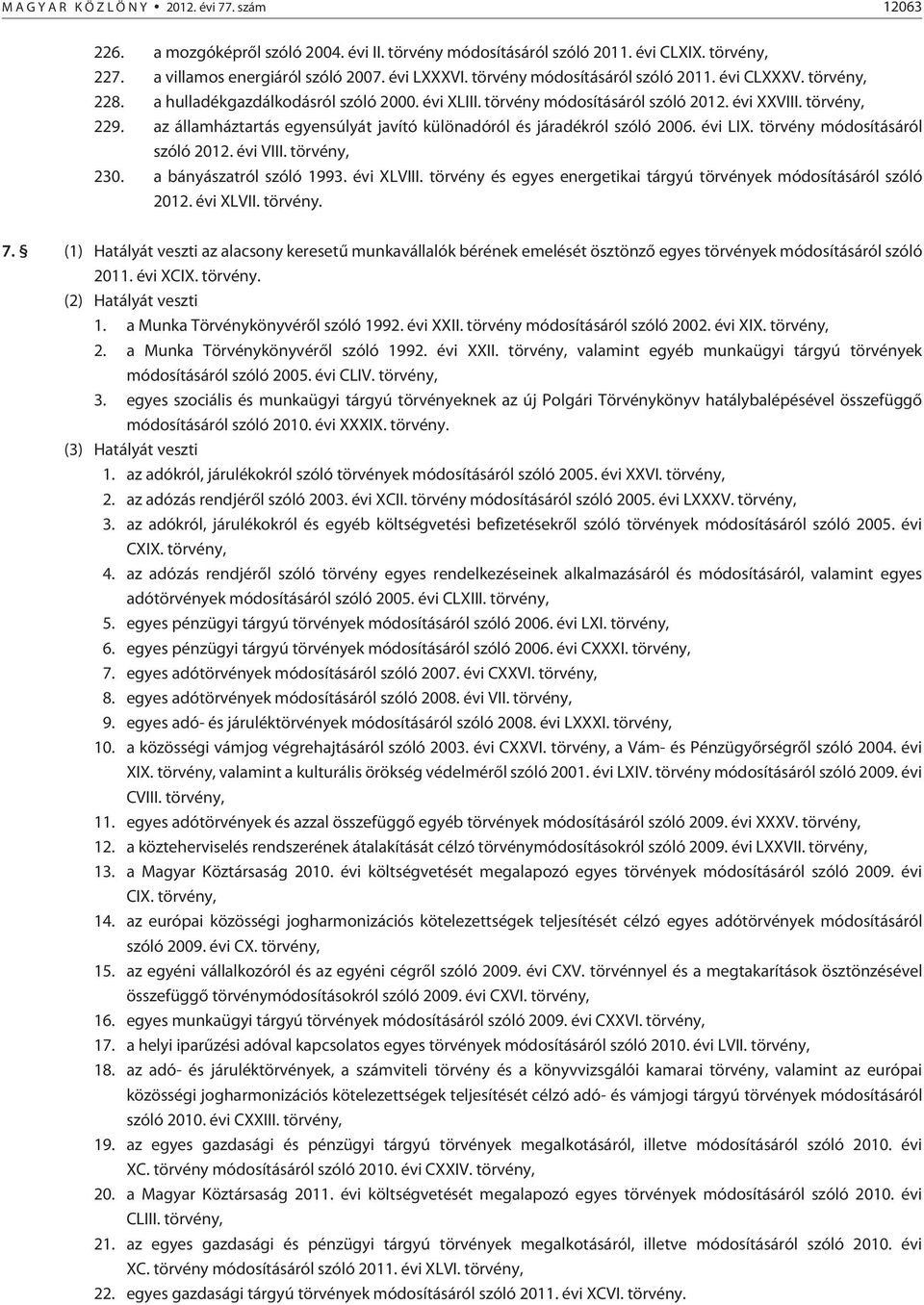 az államháztartás egyensúlyát javító különadóról és járadékról szóló 2006. évi LIX. törvény módosításáról szóló 2012. évi VIII. törvény, 230. a bányászatról szóló 1993. évi XLVIII.