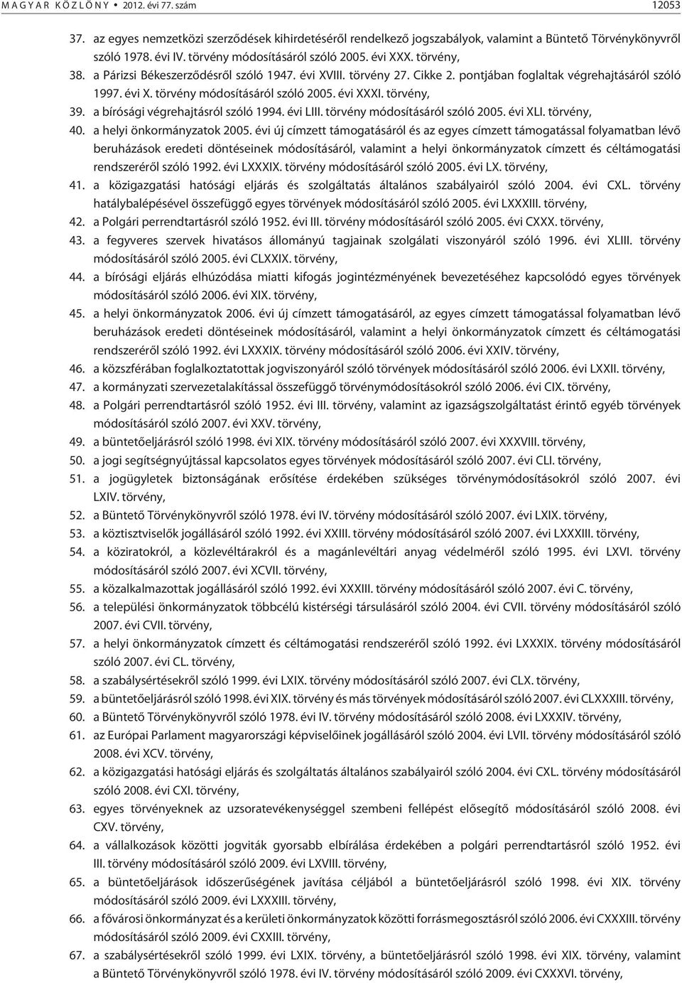 évi XXXI. törvény, 39. a bírósági végrehajtásról szóló 1994. évi LIII. törvény módosításáról szóló 2005. évi XLI. törvény, 40. a helyi önkormányzatok 2005.