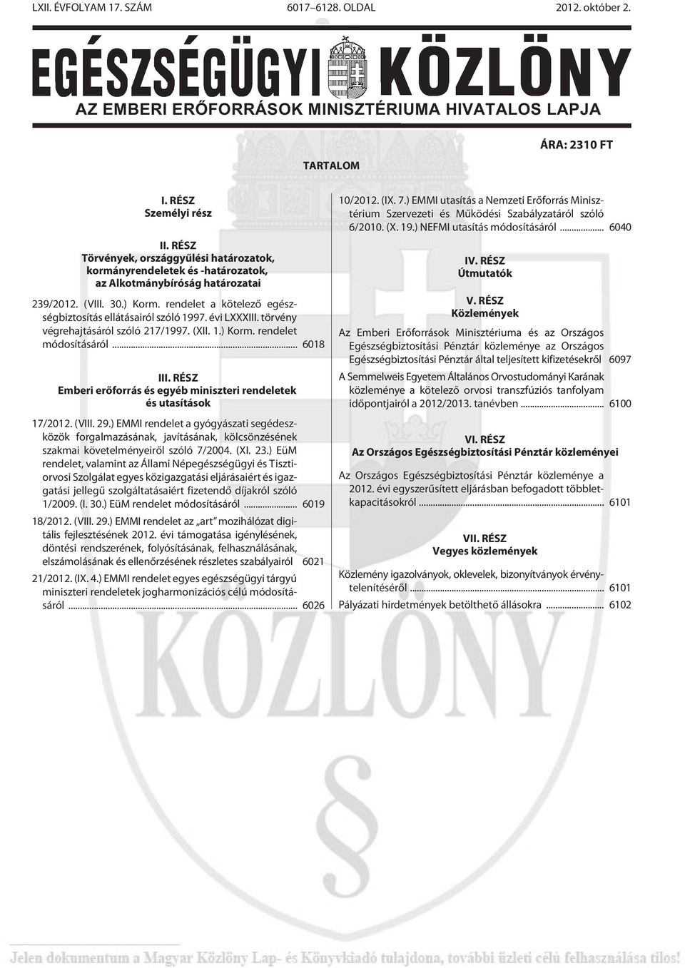 rendelet a kötelezõ egészségbiztosítás ellátásairól szóló 1997. évi LXXXIII. törvény végrehajtásáról szóló 217/1997. (XII. 1.) Korm. rendelet módosításáról... 6018 III.