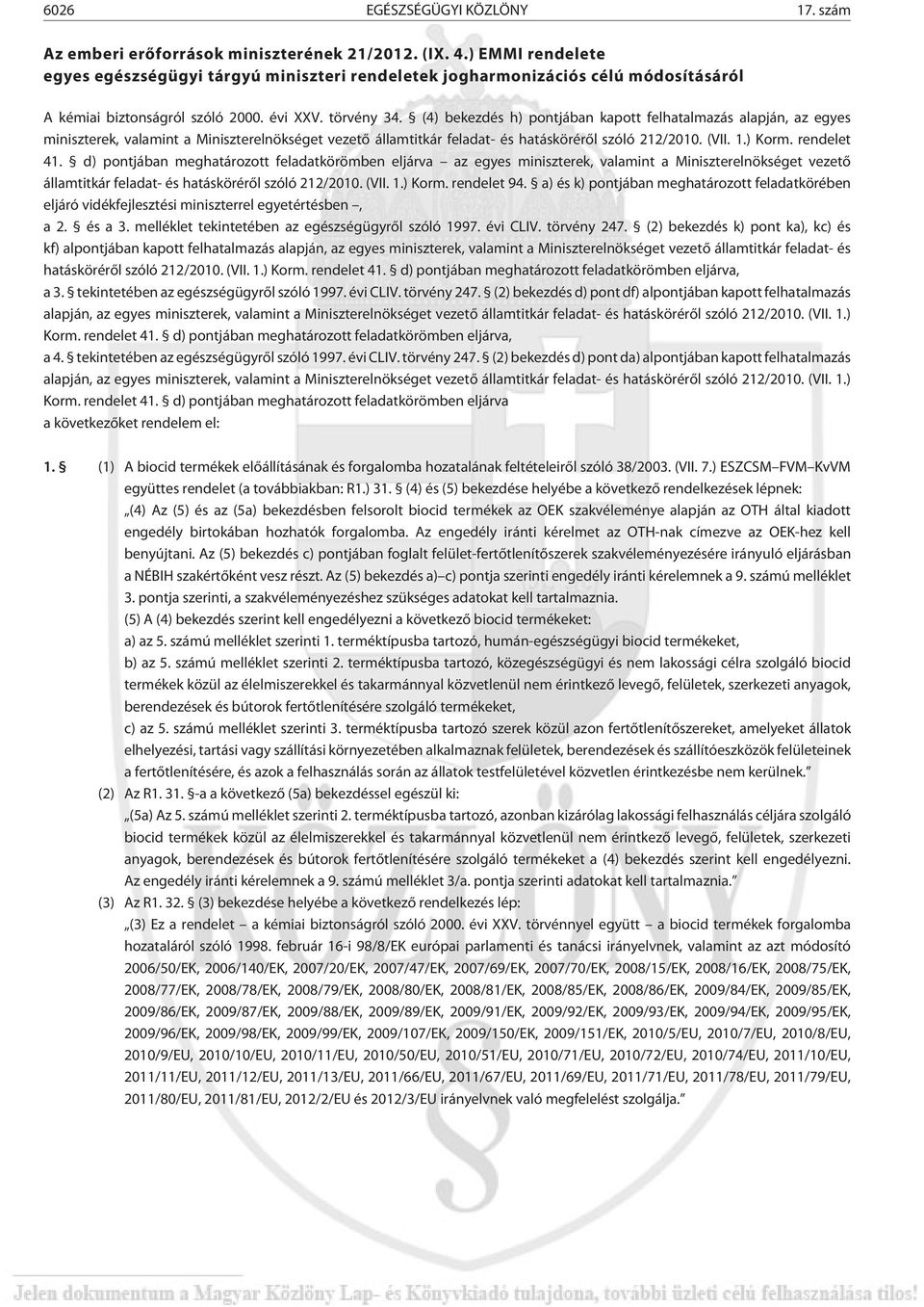 (4) bekezdés h) pontjában kapott felhatalmazás alapján, az egyes miniszterek, valamint a Miniszterelnökséget vezetõ államtitkár feladat- és hatáskörérõl szóló 212/2010. (VII. 1.) Korm. rendelet 41.