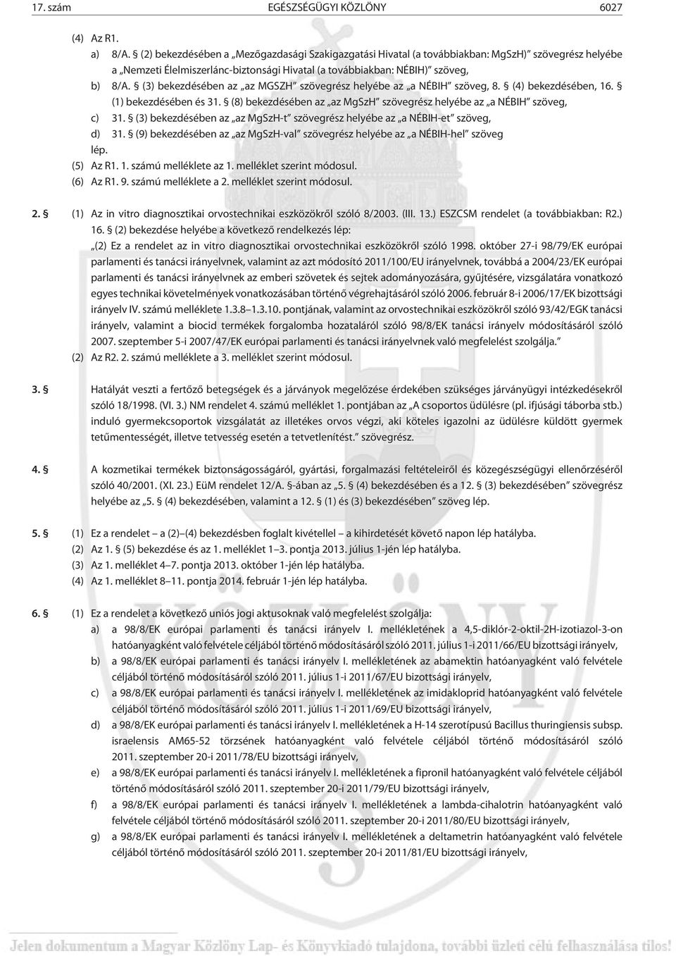 (3) bekezdésében az az MGSZH szövegrész helyébe az a NÉBIH szöveg, 8. (4) bekezdésében, 16. (1) bekezdésében és 31. (8) bekezdésében az az MgSzH szövegrész helyébe az a NÉBIH szöveg, c) 31.