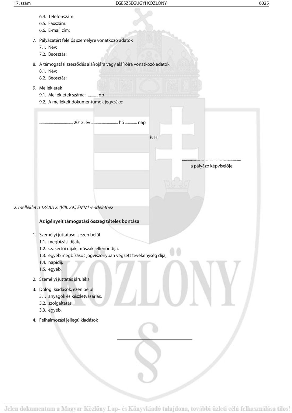 .. nap P. H.... a pályázó képviselõje 2. melléklet a 18/2012. (VIII. 29.) EMMI rendelethez Az igényelt támogatási összeg tételes bontása 1. Személyi juttatások, ezen belül 1.1. megbízási díjak, 1.2. szakértõi díjak, mûszaki ellenõr díja, 1.