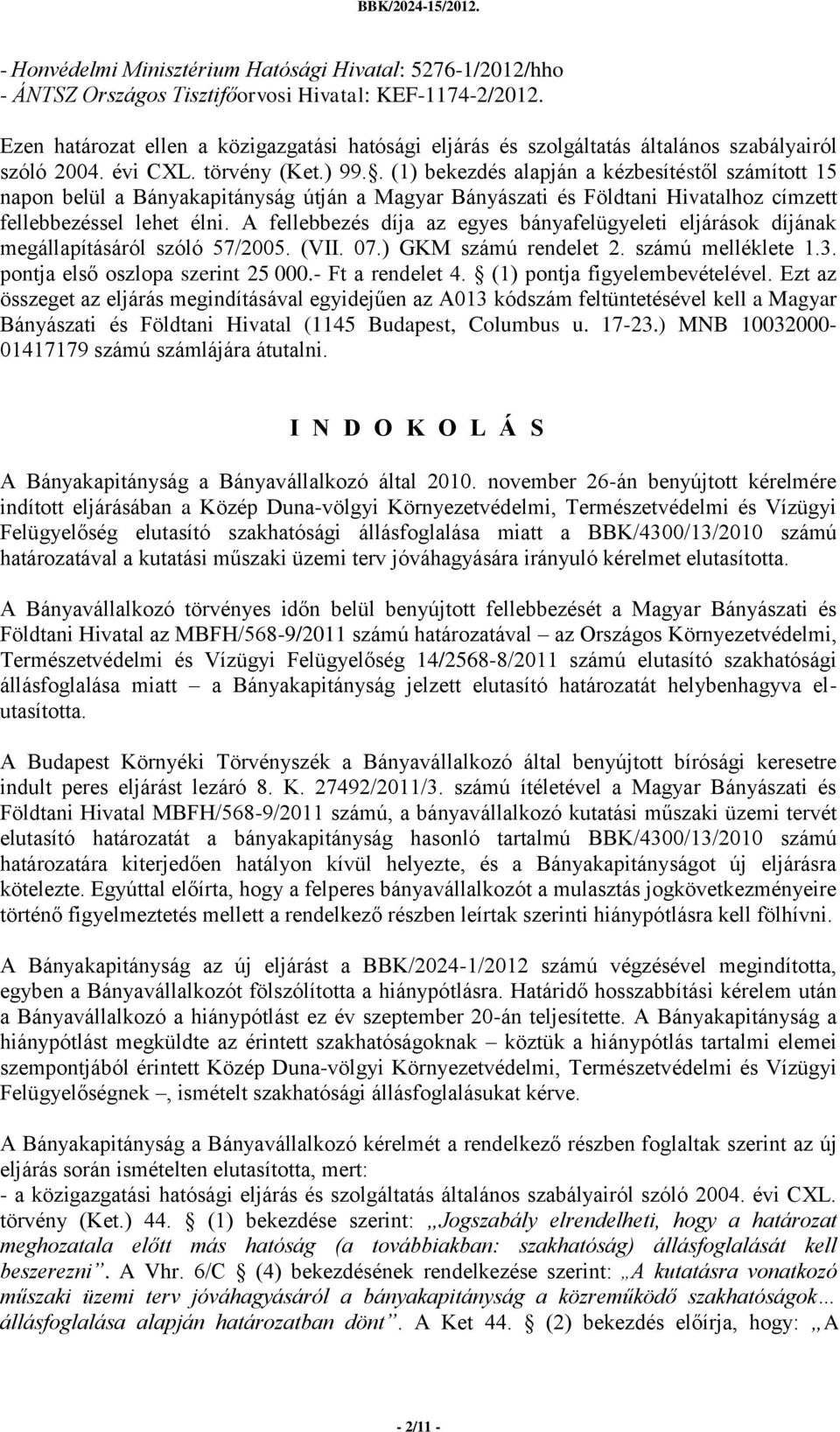 . (1) bekezdés alapján a kézbesítéstől számított 15 napon belül a Bányakapitányság útján a Magyar Bányászati és Földtani Hivatalhoz címzett fellebbezéssel lehet élni.