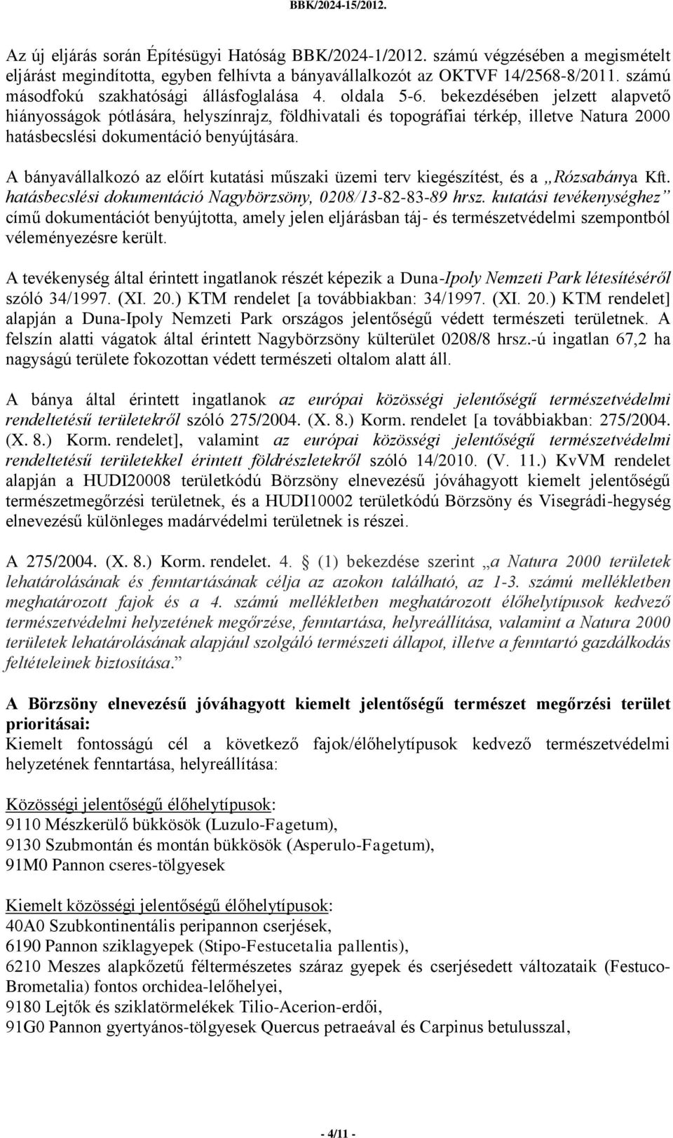 bekezdésében jelzett alapvető hiányosságok pótlására, helyszínrajz, földhivatali és topográfiai térkép, illetve Natura 2000 hatásbecslési dokumentáció benyújtására.