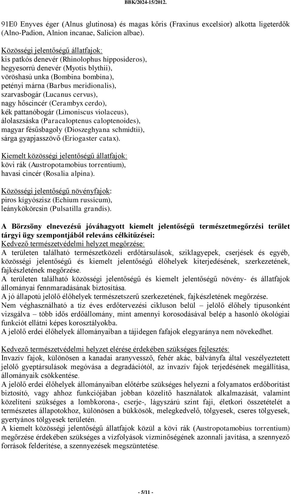 szarvasbogár (Lucanus cervus), nagy hőscincér (Cerambyx cerdo), kék pattanóbogár (Limoniscus violaceus), álolaszsáska (Paracaloptenus caloptenoides), magyar fésűsbagoly (Dioszeghyana schmidtii),