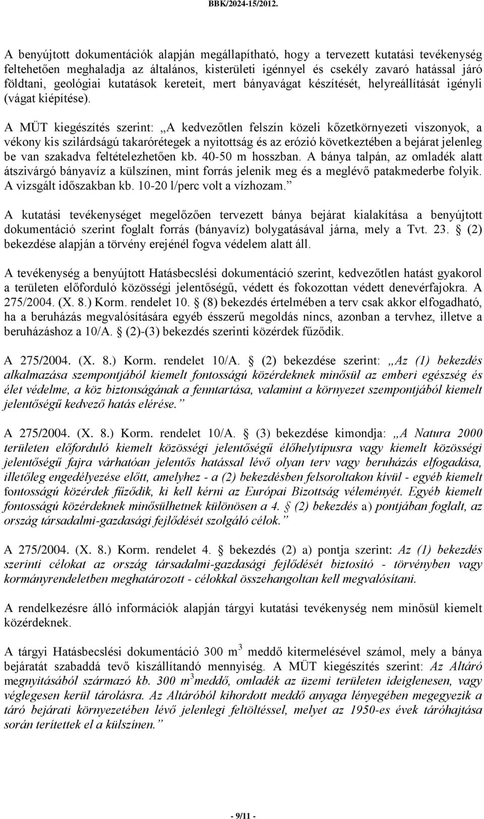 A MÜT kiegészítés szerint: A kedvezőtlen felszín közeli kőzetkörnyezeti viszonyok, a vékony kis szilárdságú takarórétegek a nyitottság és az erózió következtében a bejárat jelenleg be van szakadva