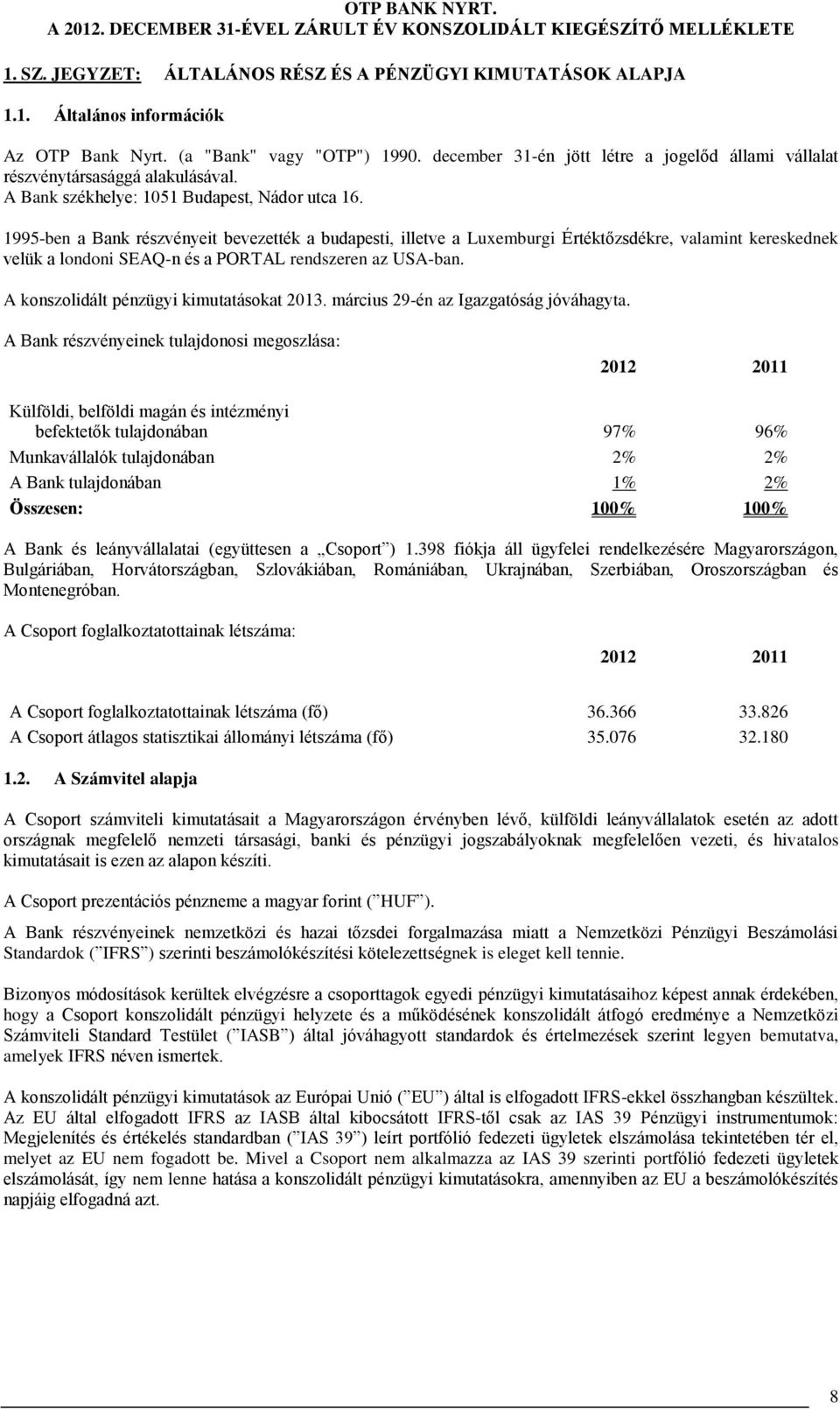 1995ben a Bank részvényeit bevezették a budapesti, illetve a Luxemburgi Értéktőzsdékre, valamint kereskednek velük a londoni SEAQn és a PORTAL rendszeren az USAban.