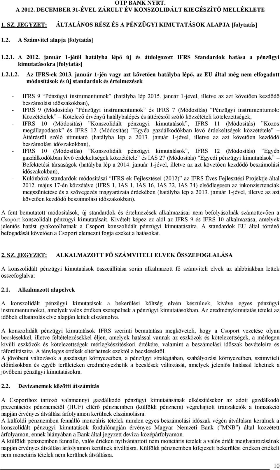 január 1jén vagy azt követően hatályba lépő, az EU által még nem elfogadott módosítások és új standardok és értelmezések IFRS 9 Pénzügyi instrumentumok (hatályba lép 2015.