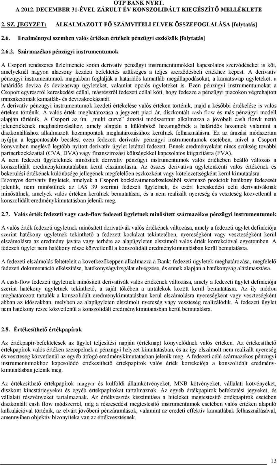 6.2. Származékos pénzügyi instrumentumok A Csoport rendszeres üzletmenete során derivatív pénzügyi instrumentumokkal kapcsolatos szerződéseket is köt, amelyeknél nagyon alacsony kezdeti befektetés