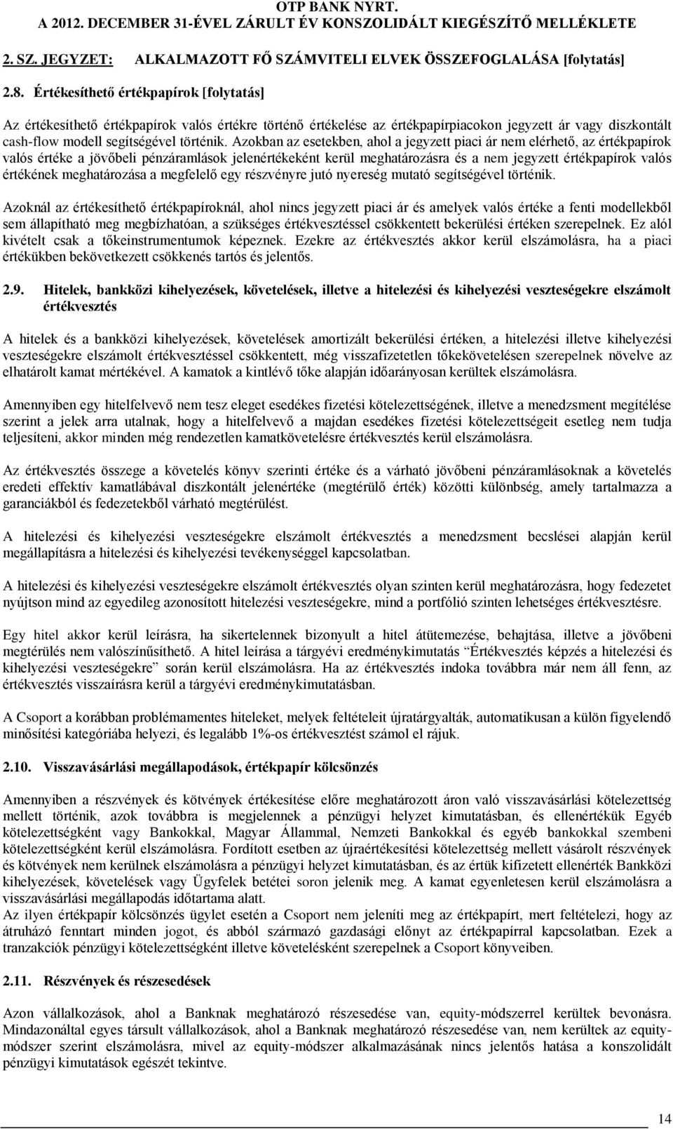 Azokban az esetekben, ahol a jegyzett piaci ár nem elérhető, az értékpapírok valós értéke a jövőbeli pénzáramlások jelenértékeként kerül meghatározásra és a nem jegyzett értékpapírok valós értékének