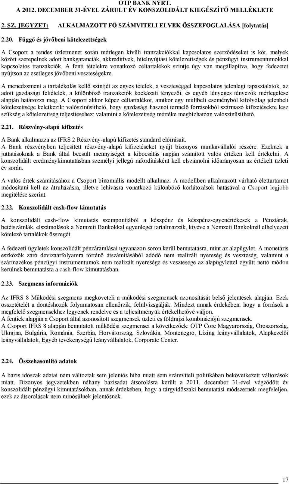 instrumentumokkal kapcsolatos tranzakciók. A fenti tételekre vonatkozó céltartalékok szintje úgy van megállapítva, hogy fedezetet nyújtson az esetleges jövőbeni veszteségekre.