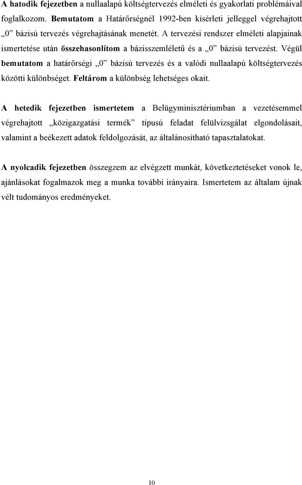 A tervezési rendszer elméleti alapjainak ismertetése után összehasonlítom a bázisszemléletű és a 0 bázisú tervezést.