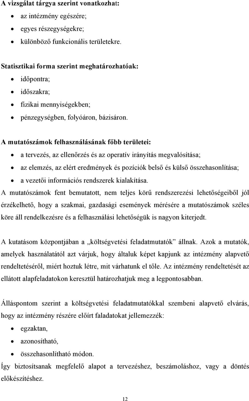 A mutatószámok felhasználásának főbb területei: a tervezés, az ellenőrzés és az operatív irányítás megvalósítása; az elemzés, az elért eredmények és pozíciók belső és külső összehasonlítása; a