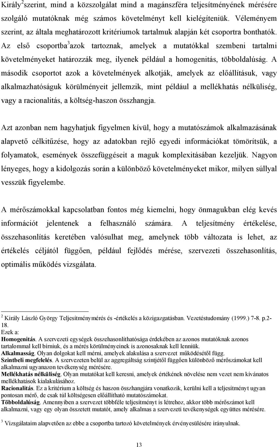 Az első csoportba 3 azok tartoznak, amelyek a mutatókkal szembeni tartalmi követelményeket határozzák meg, ilyenek például a homogenitás, többoldalúság.