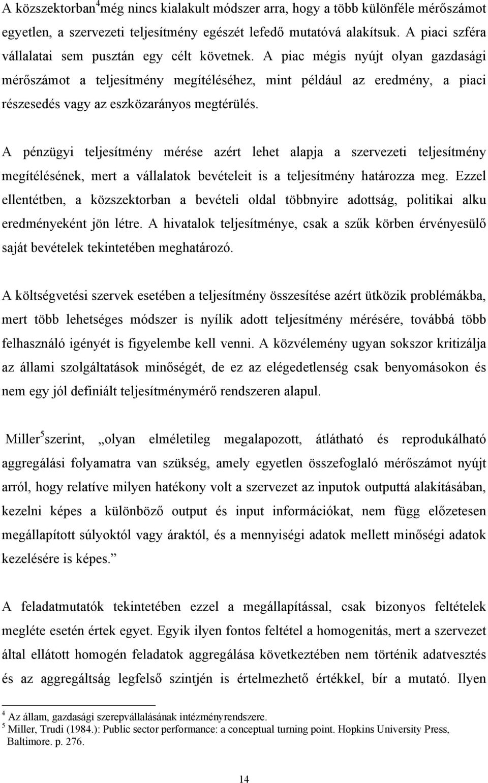 A piac mégis nyújt olyan gazdasági mérőszámot a teljesítmény megítéléséhez, mint például az eredmény, a piaci részesedés vagy az eszközarányos megtérülés.