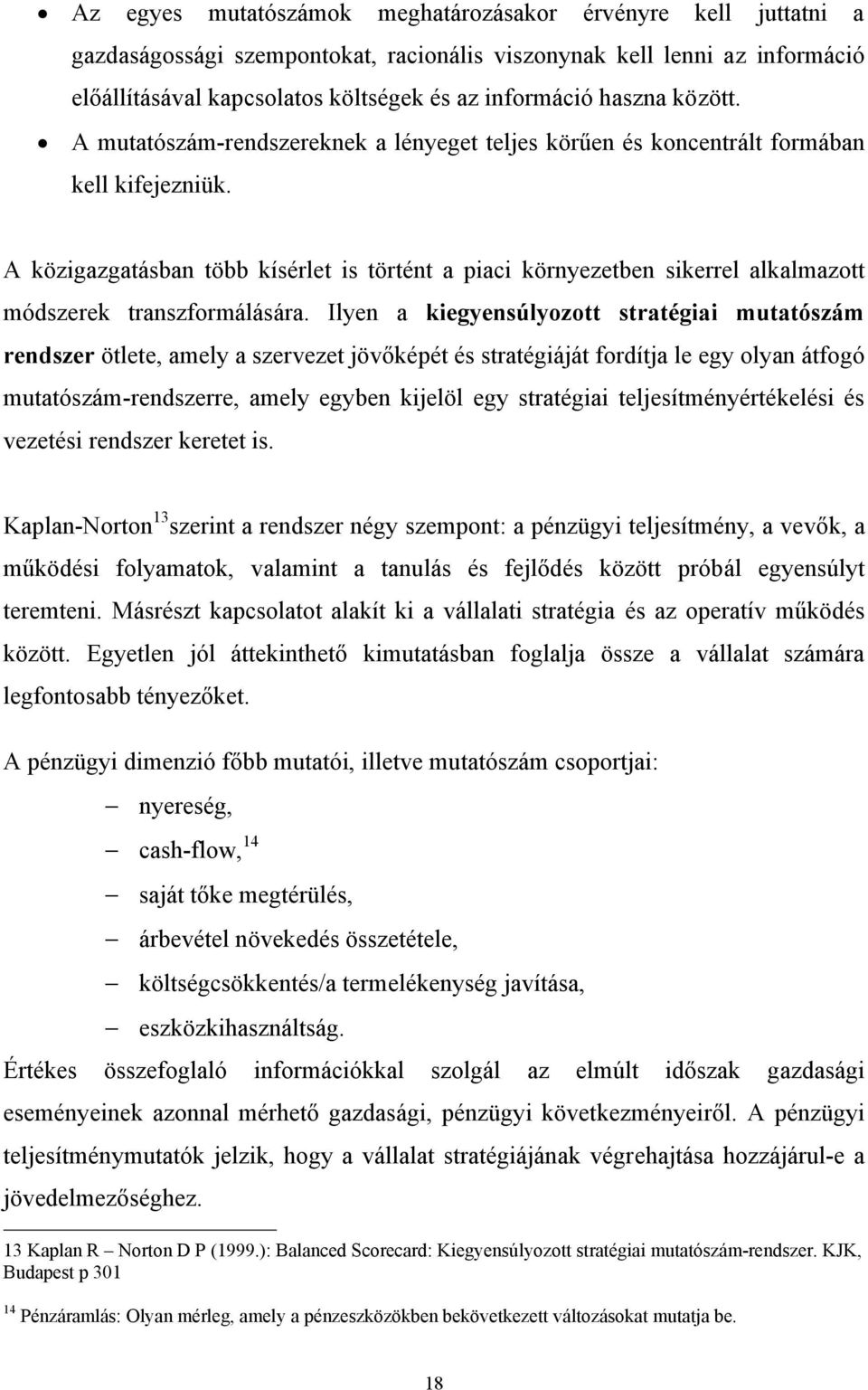 A közigazgatásban több kísérlet is történt a piaci környezetben sikerrel alkalmazott módszerek transzformálására.