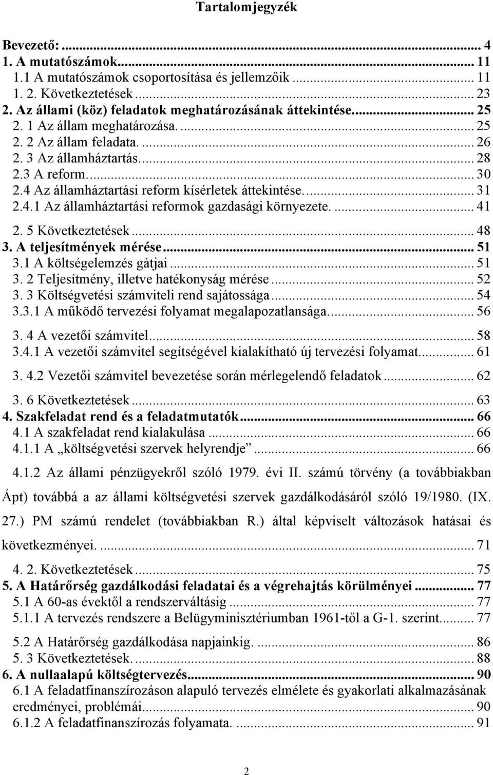 ... 41 2. 5 Következtetések... 48 3. A teljesítmények mérése... 51 3.1 A költségelemzés gátjai... 51 3. 2 Teljesítmény, illetve hatékonyság mérése... 52 3. 3 Költségvetési számviteli rend sajátossága.