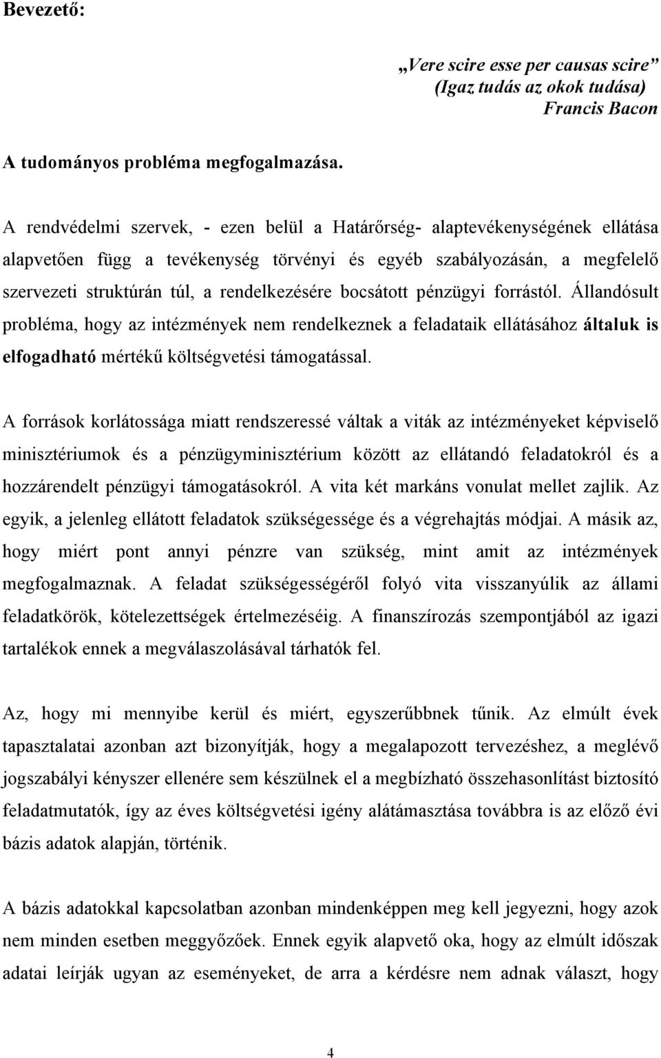 bocsátott pénzügyi forrástól. Állandósult probléma, hogy az intézmények nem rendelkeznek a feladataik ellátásához általuk is elfogadható mértékű költségvetési támogatással.