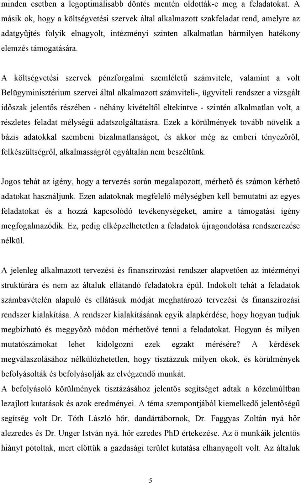 A költségvetési szervek pénzforgalmi szemléletű számvitele, valamint a volt Belügyminisztérium szervei által alkalmazott számviteli-, ügyviteli rendszer a vizsgált időszak jelentős részében - néhány