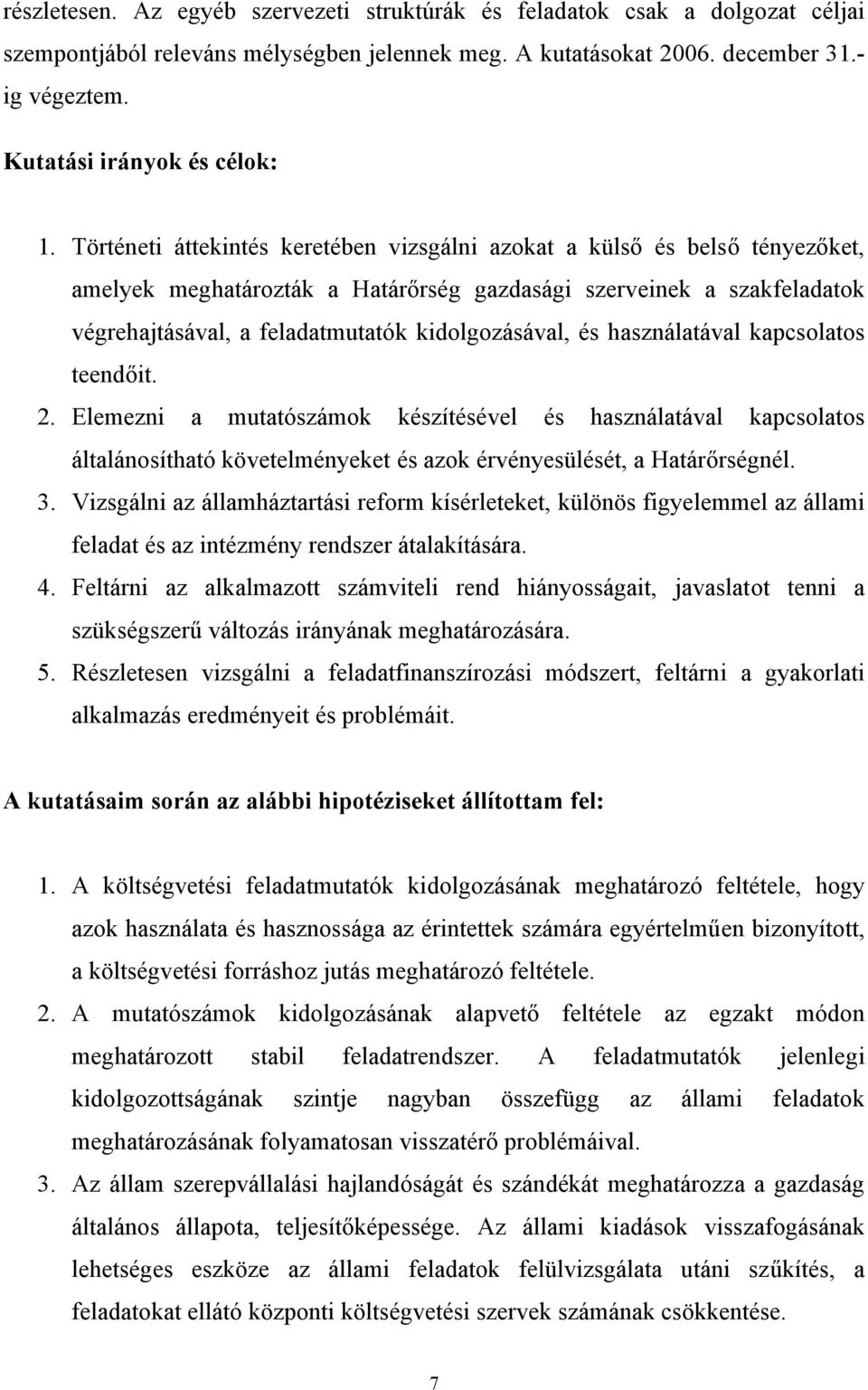 Történeti áttekintés keretében vizsgálni azokat a külső és belső tényezőket, amelyek meghatározták a Határőrség gazdasági szerveinek a szakfeladatok végrehajtásával, a feladatmutatók kidolgozásával,