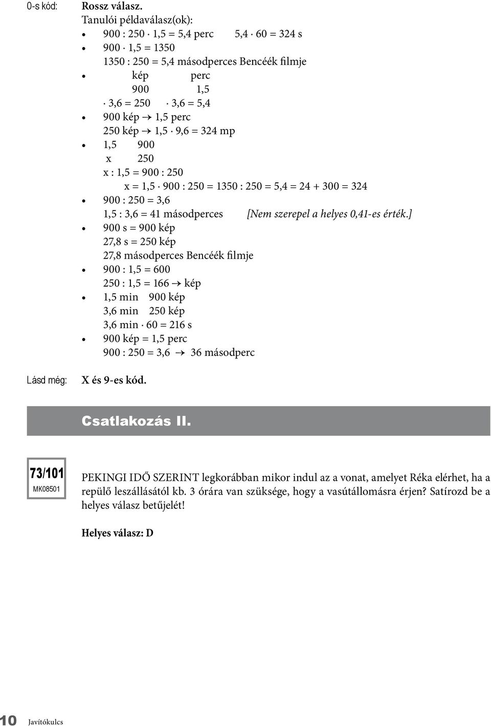 = 900 : 250 x = 1,5 900 : 250 = 1350 : 250 = 5,4 = 24 + 300 = 324 900 : 250 = 3,6 1,5 : 3,6 = 41 másodperces [Nem szerepel a helyes 0,41-es érték.