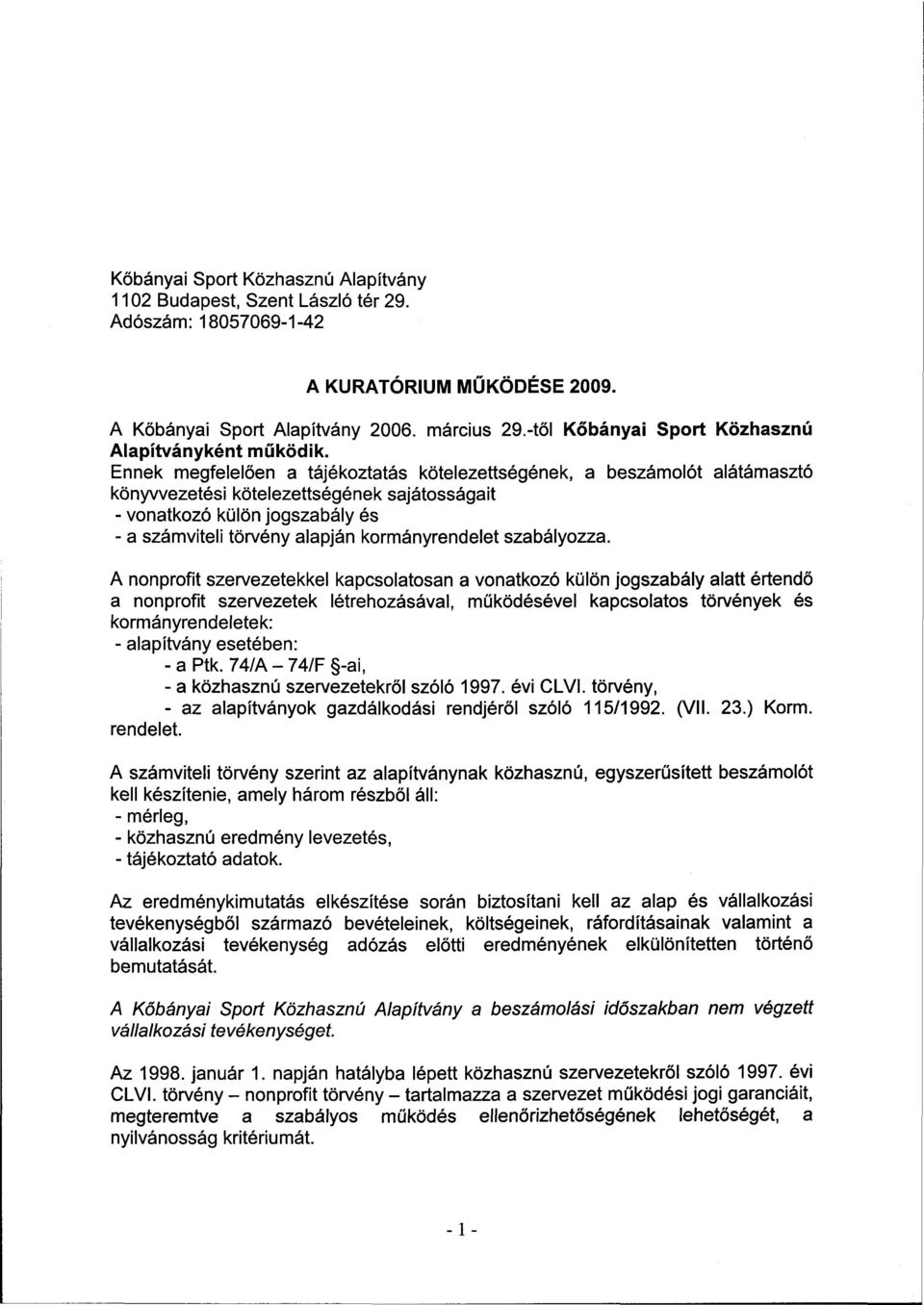 Ennek megfelelően a tájékoztatás kötelezettségének, a beszámolót alátámasztó könyvvezetési kötelezettségének sajátosságait - vonatkozó külön jogszabály és - a számviteli törvény alapján