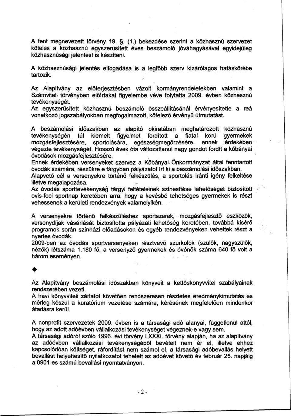 Az Alapítvány az előterjesztésben vázolt kormányrendeletekben valamint a Számviteli törvényben előírtakat figyelembe véve folytatta 2009. évben közhasznú tevékenységét.