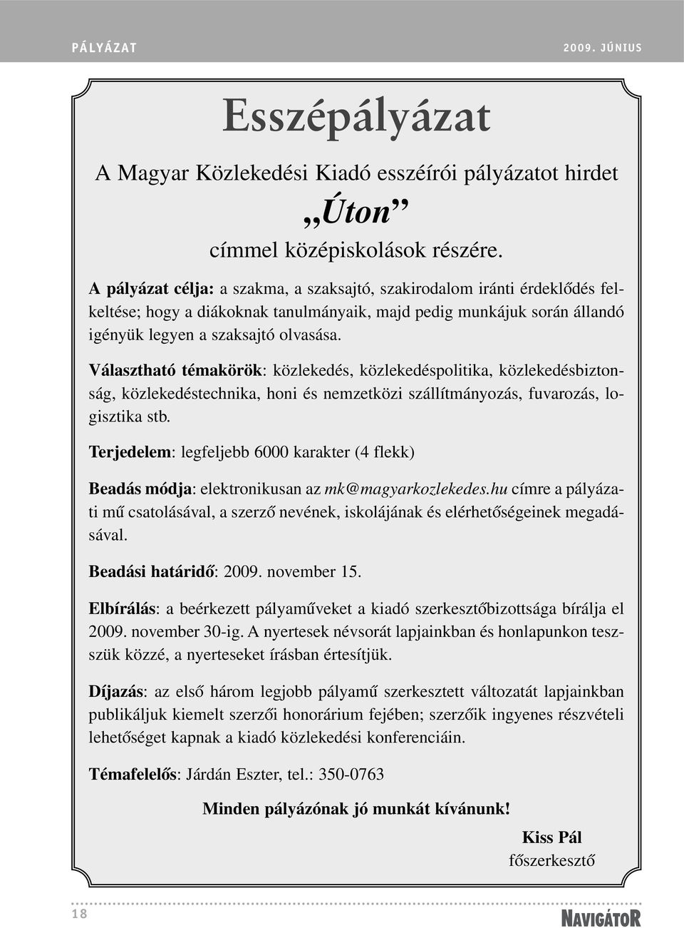 Választható témakörök: közlekedés, közlekedéspolitika, közlekedésbiztonság, közlekedéstechnika, honi és nemzetközi szállítmányozás, fuvarozás, logisztika stb.