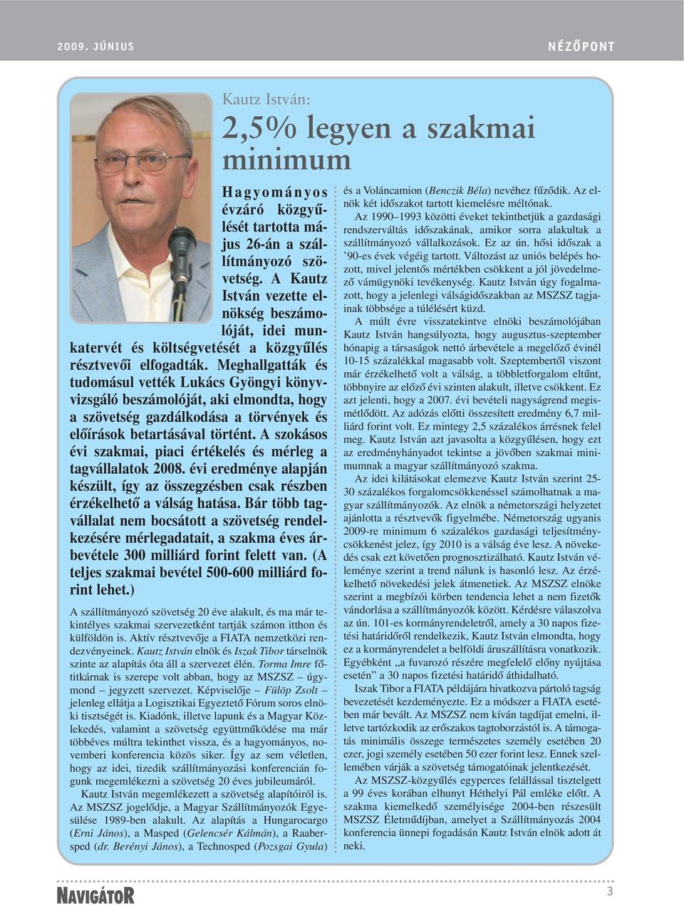 Meghallgatták és tudomásul vették Lukács Gyöngyi könyvvizsgáló beszámolóját, aki elmondta, hogy a szövetség gazdálkodása a törvények és elõírások betartásával történt.