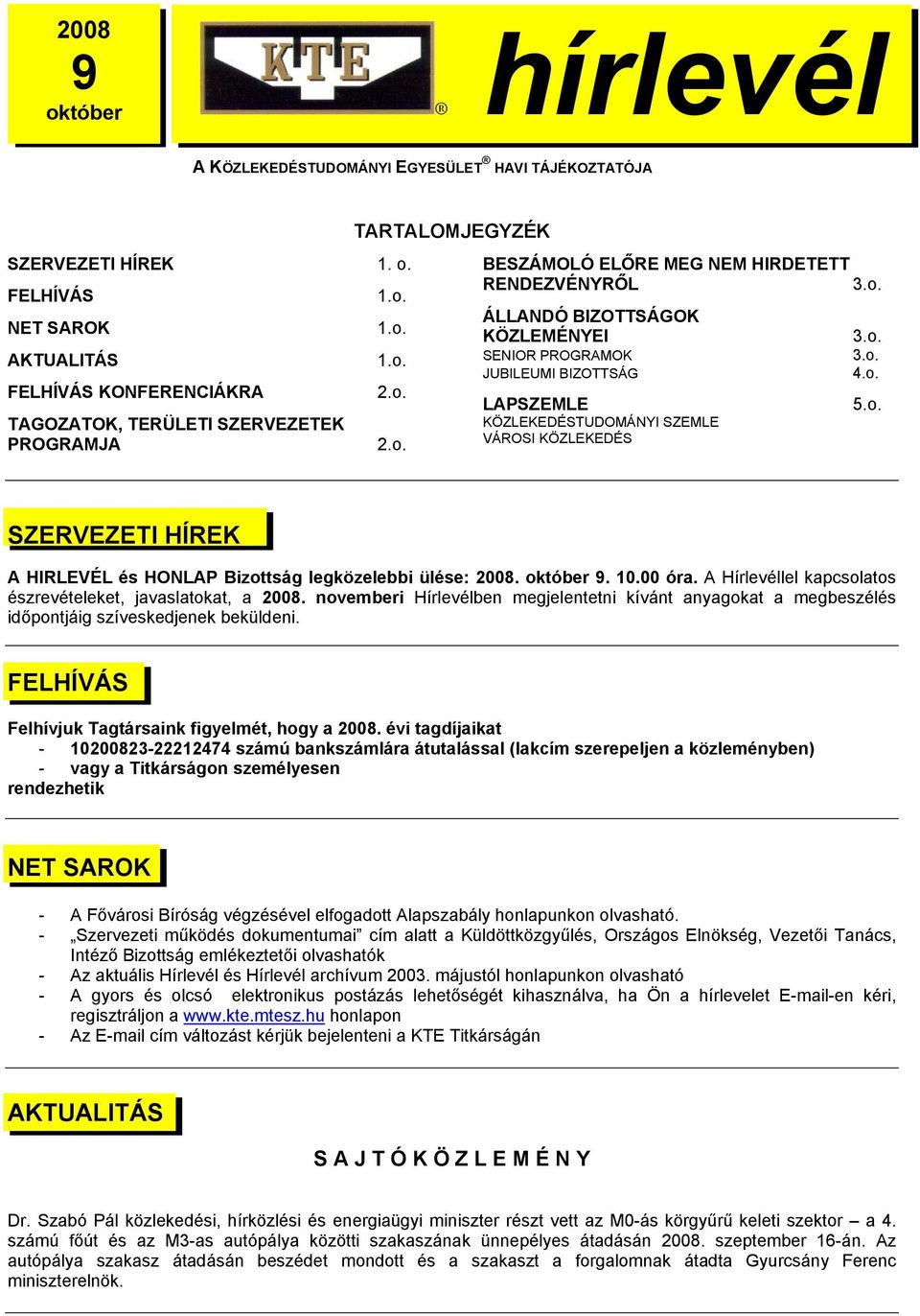 o. 3.o. 4.o. 5.o. SZERVEZETI HÍREK A HIRLEVÉL és HONLAP Bizottság legközelebbi ülése: 2008. október 9. 10.00 óra. A Hírlevéllel kapcsolatos észrevételeket, javaslatokat, a 2008.