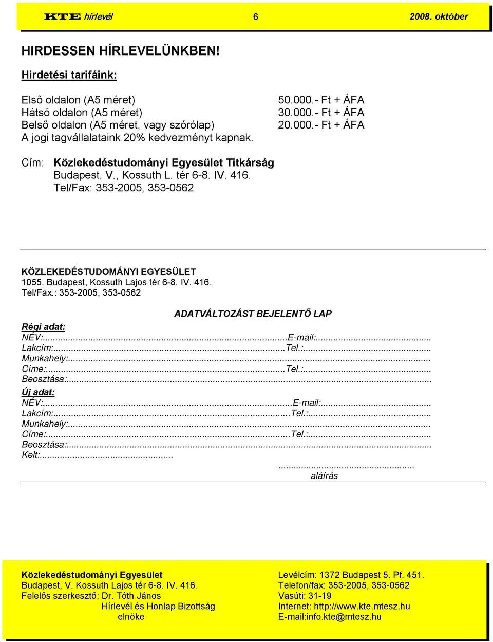 - Ft + ÁFA 30.000.- Ft + ÁFA 20.000.- Ft + ÁFA Cím: Közlekedéstudományi Egyesület Titkárság Budapest, V., Kossuth L. tér 6-8. IV. 416. Tel/Fax: 353-2005, 353-0562 KÖZLEKEDÉSTUDOMÁNYI EGYESÜLET 1055.