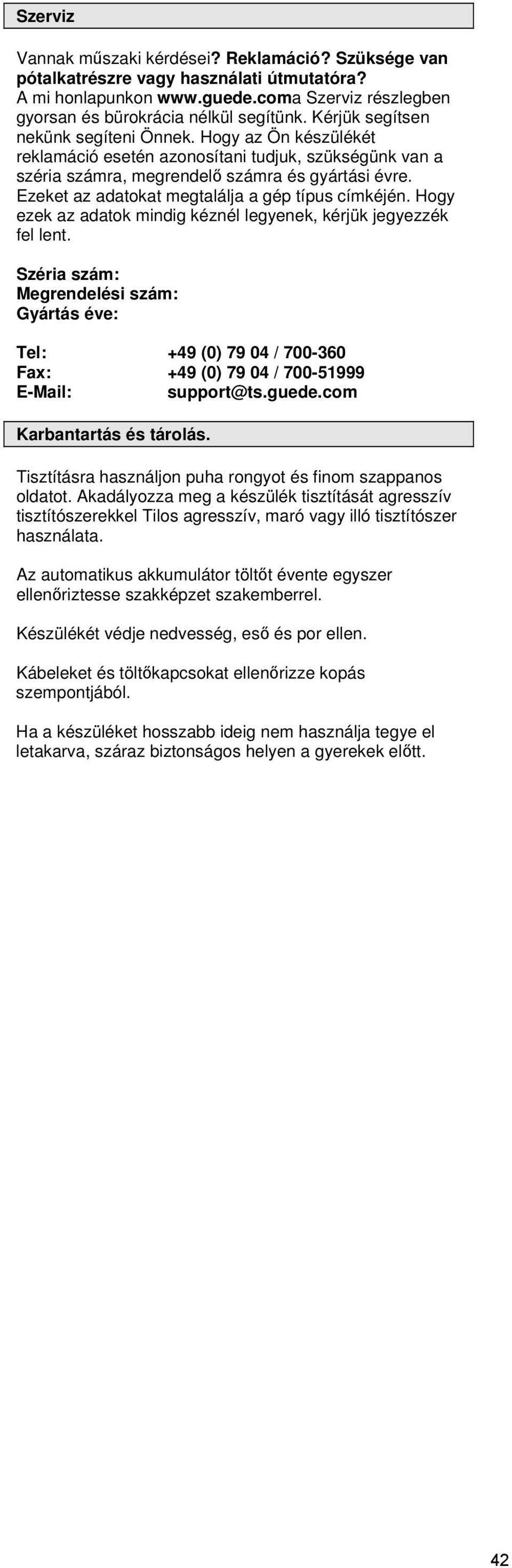 Ezeket az adatokat megtalálja a gép típus címkéjén. Hogy ezek az adatok mindig kéznél legyenek, kérjük jegyezzék fel lent.