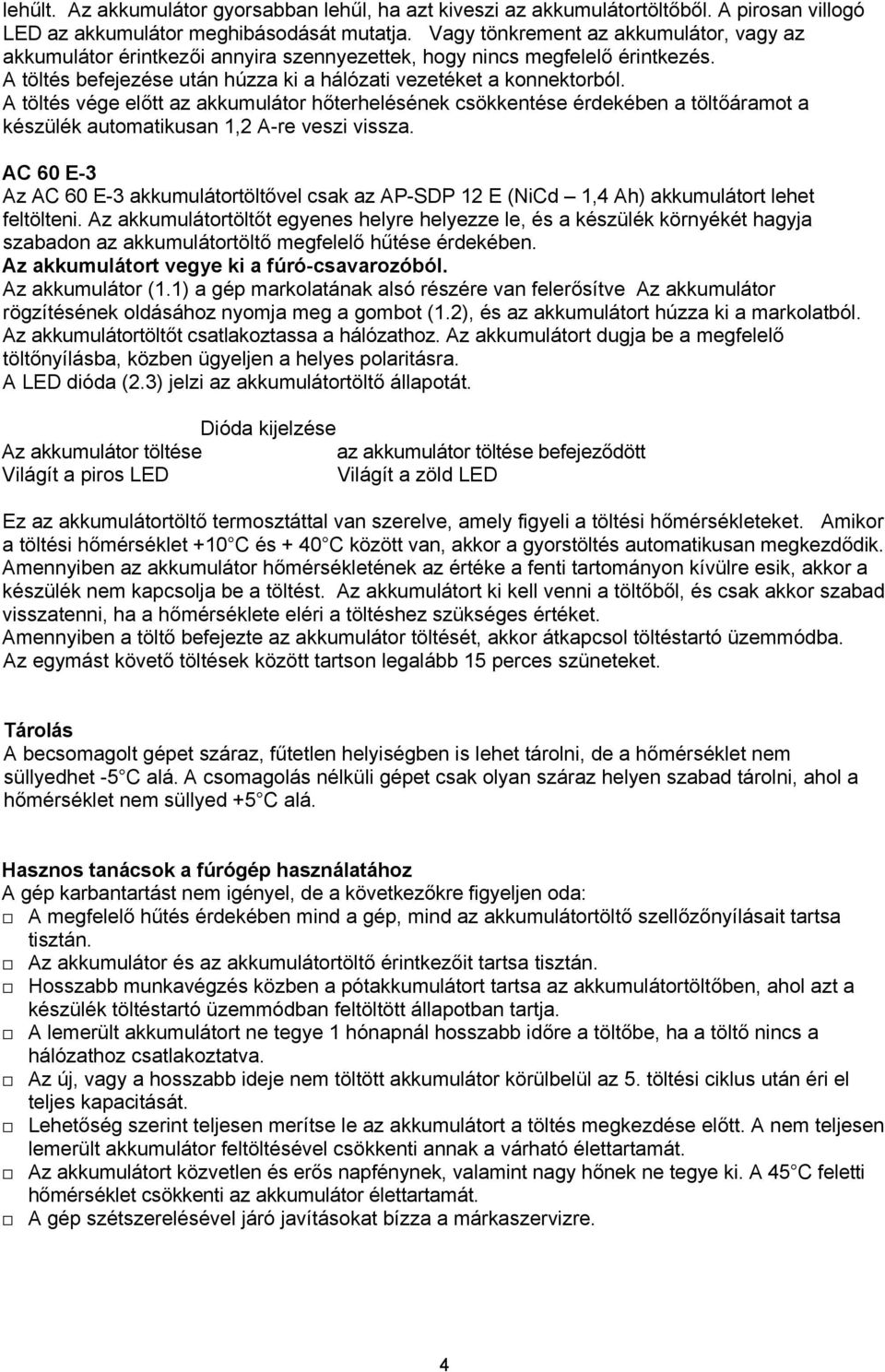 A töltés vége előtt az akkumulátor hőterhelésének csökkentése érdekében a töltőáramot a készülék automatikusan 1,2 A-re veszi vissza.