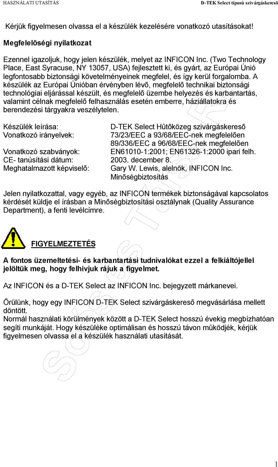 A készülék az Európai Únióban érvényben lévõ, megfelelõ technikai biztonsági technológiai eljárással készült, és megfelelõ üzembe helyezés és karbantartás, valamint célnak megfelelõ felhasználás