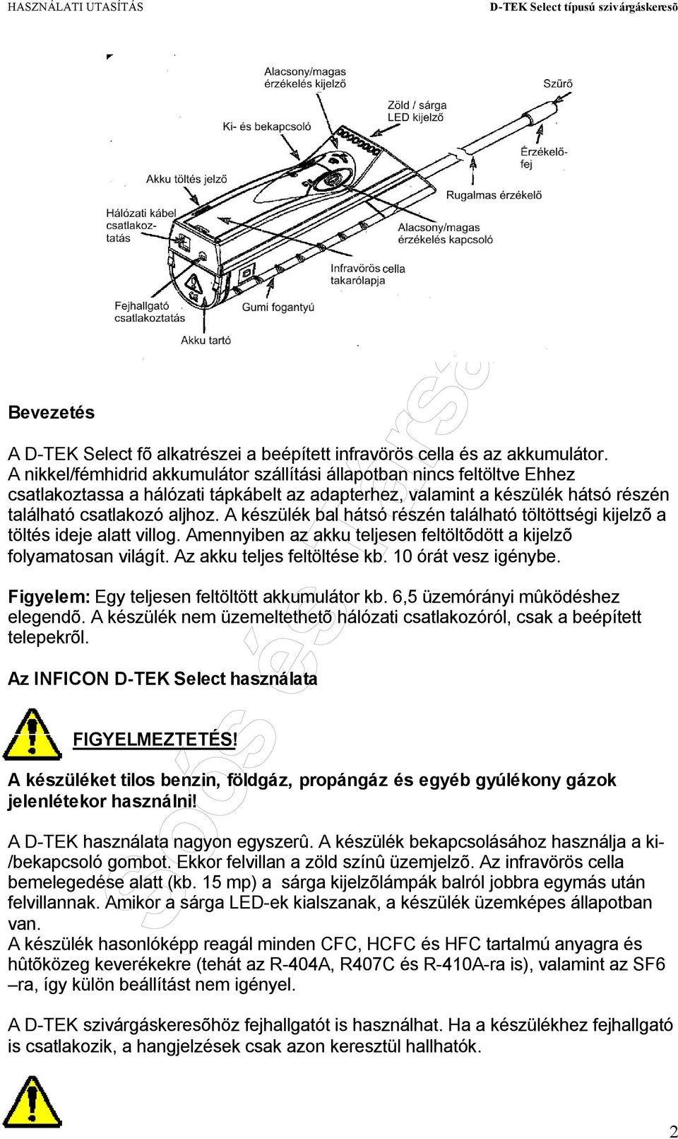 A készülék bal hátsó részén található töltöttségi kijelzõ a töltés ideje alatt villog. Amennyiben az akku teljesen feltöltõdött a kijelzõ folyamatosan világít. Az akku teljes feltöltése kb.