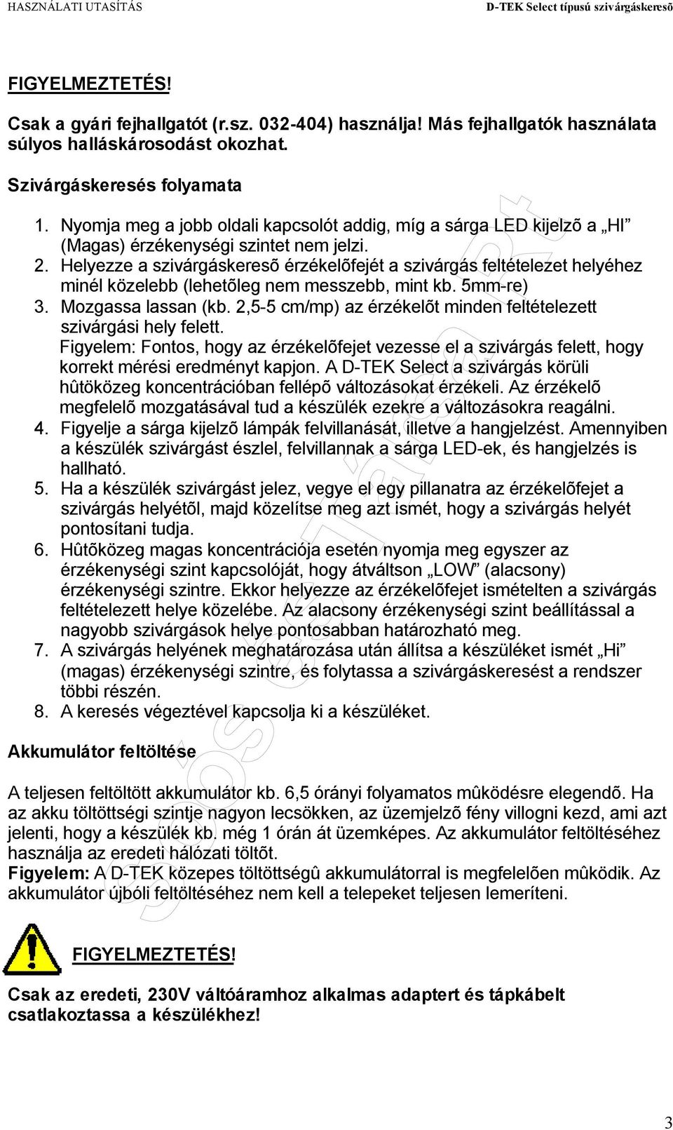 Helyezze a szivárgáskeresõ érzékelõfejét a szivárgás feltételezet helyéhez minél közelebb (lehetõleg nem messzebb, mint kb. 5mm-re) 3. Mozgassa lassan (kb.