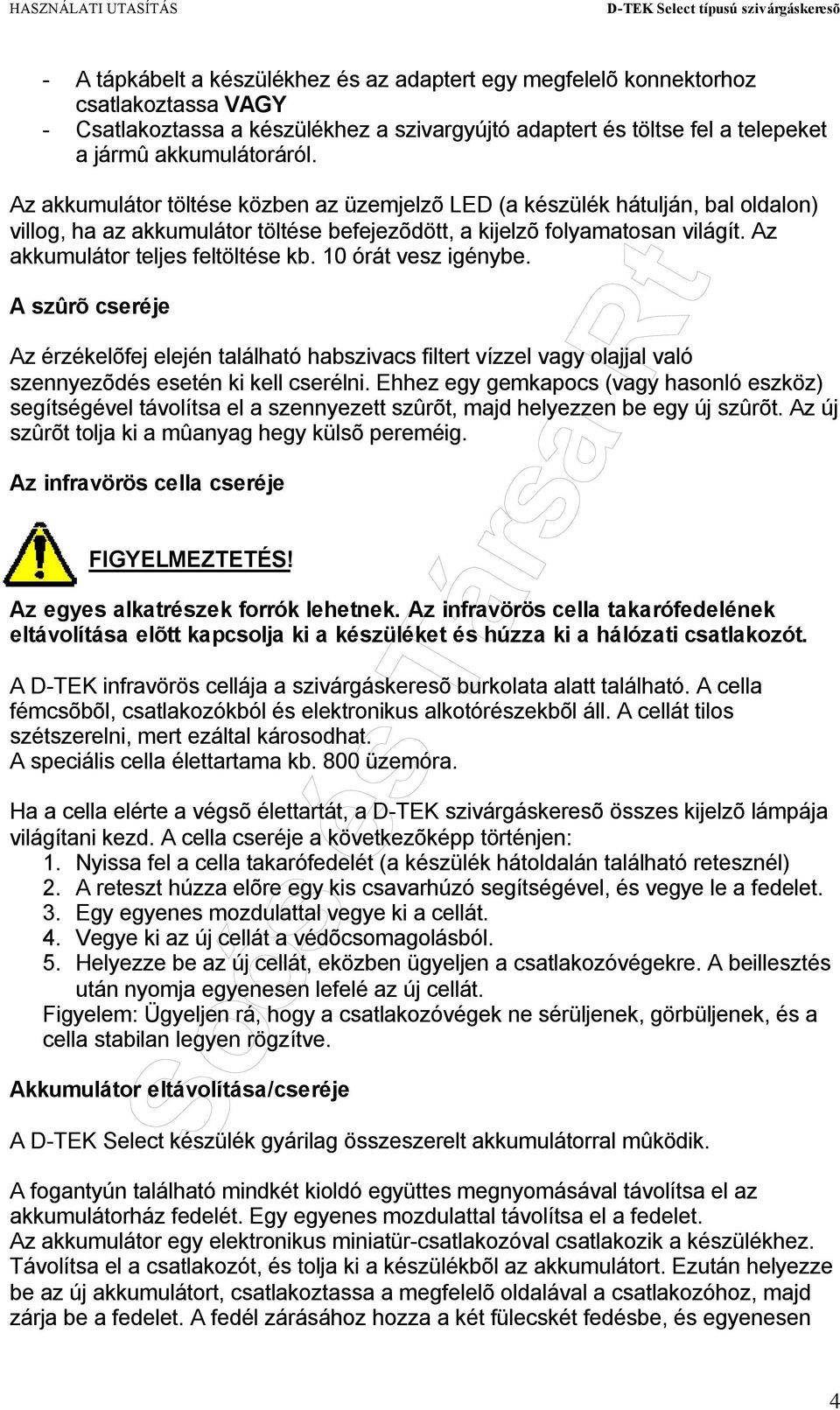 10 órát vesz igénybe. A szûrõ cseréje Az érzékelõfej elején található habszivacs filtert vízzel vagy olajjal való szennyezõdés esetén ki kell cserélni.