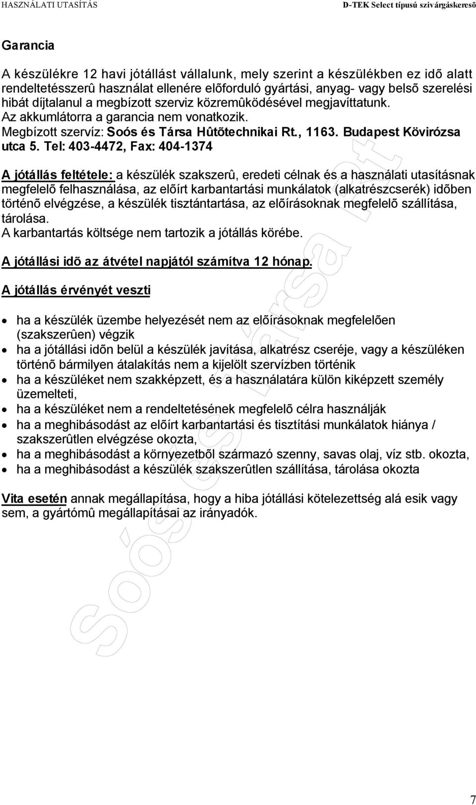 Tel: 403-4472, Fax: 404-1374 A jótállás feltétele: a készülék szakszerû, eredeti célnak és a használati utasításnak megfelelõ felhasználása, az elõírt karbantartási munkálatok (alkatrészcserék)