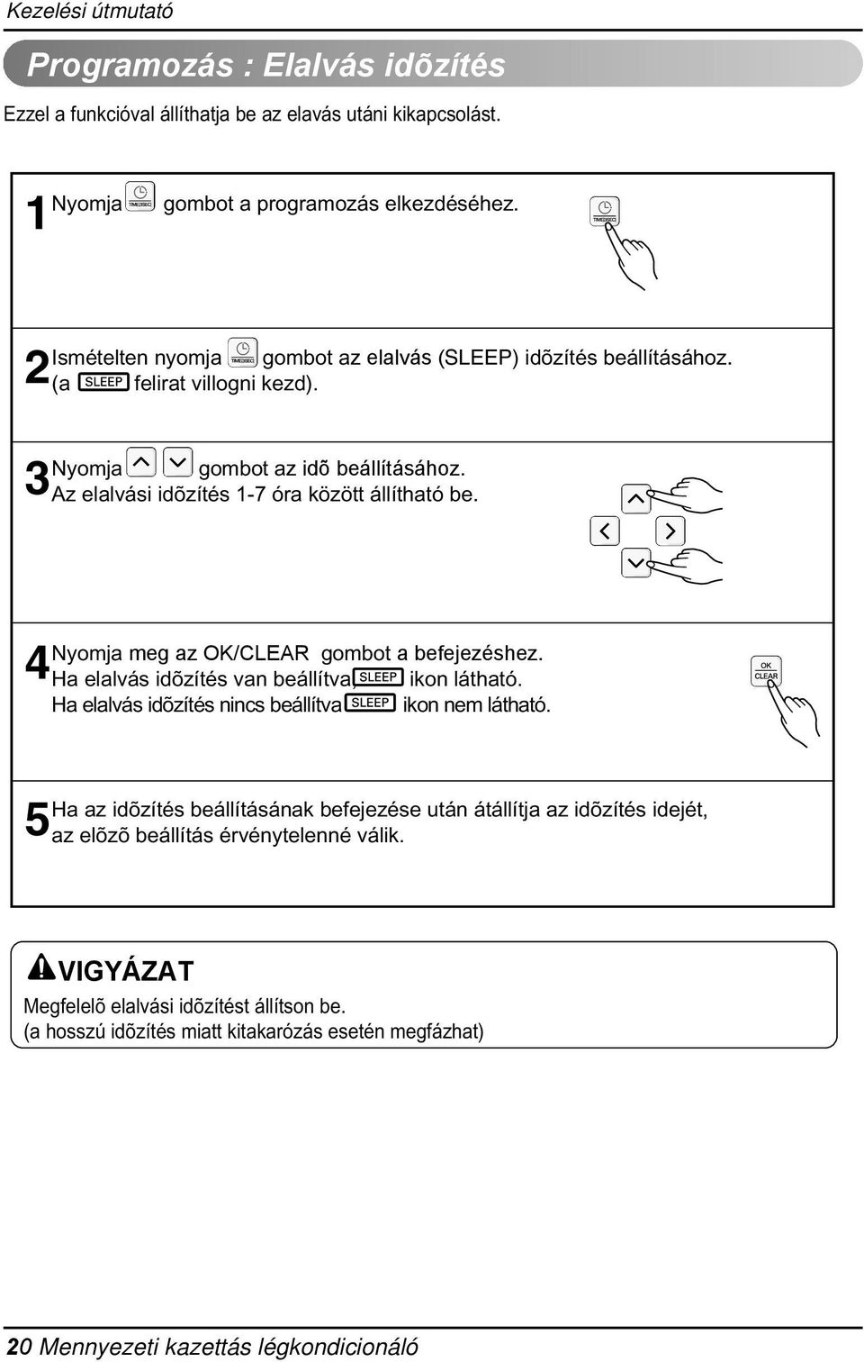 Ha elalvás idõzítés van beállítva, ikon látható Ha elalvás idõzítés nincs beállítva ikon nem látható Ha az idõzítés beállításának befejezése után átállítja az idõzítés idejét, 5